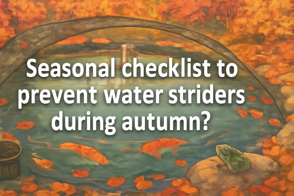 Seasonal checklist to prevent water striders during autumn?